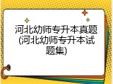 河北幼师专升本真题(河北幼师专升本试题集)