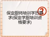 保定厨师培训学历要求(保定学厨培训资格要求)