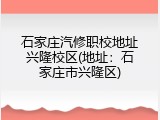 石家庄汽修职校地址兴隆校区(地址：石家庄市兴隆区)