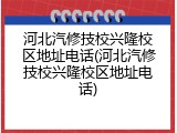 河北汽修技校兴隆校区地址电话(河北汽修技校兴隆校区地址电话)