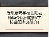 沧州厨师学校曲阳老师简介(沧州厨师学校曲阳老师简介)