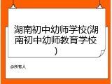 湖南初中幼师学校(湖南初中幼师教育学校)