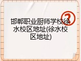 邯郸职业厨师学校徐水校区地址(徐水校区地址)
