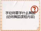学幼师要学什么舞蹈(幼师舞蹈课程内容)
