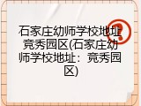 石家庄幼师学校地址竞秀园区(石家庄幼师学校地址：竞秀园区)