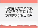 石家庄北方汽修校长简历照片(石家庄北方汽修校长简历照片)