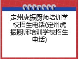 定州虎振厨师培训学校招生电话(定州虎振厨师培训学校招生电话)