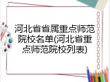 河北省省属重点师范院校名单(河北省重点师范院校列表)