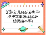 沧州幼儿师范专科学校接本率怎样(沧州幼师接本率)