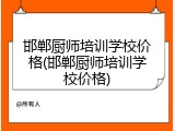邯郸厨师培训学校价格(邯郸厨师培训学校价格)