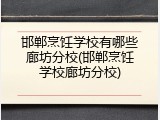 邯郸烹饪学校有哪些廊坊分校(邯郸烹饪学校廊坊分校)