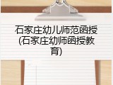 石家庄幼儿师范函授(石家庄幼师函授教育)