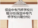 保定中专汽修学校兴隆分校(保定中专汽修学校兴隆分校)