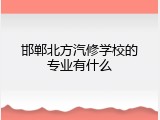 邯郸北方汽修学校的专业有什么