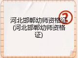 河北邯郸幼师资格证(河北邯郸幼师资格证)
