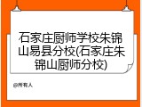 石家庄厨师学校朱锦山易县分校(石家庄朱锦山厨师分校)
