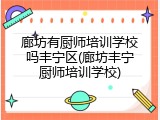 廊坊有厨师培训学校吗丰宁区(廊坊丰宁厨师培训学校)