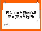 石家庄有学厨师的吗唐县(唐县学厨师)