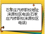 石家庄汽修职校地址涞源校区电话(石家庄汽修职校涞源校区电话)