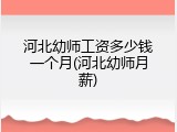 河北幼师工资多少钱一个月(河北幼师月薪)