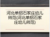 河北单招石家庄幼儿师范(河北单招石家庄幼儿师范)