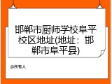 邯郸市厨师学校阜平校区地址(地址：邯郸市阜平县)