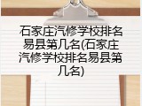 石家庄汽修学校排名易县第几名(石家庄汽修学校排名易县第几名)
