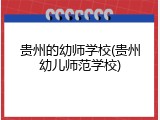 贵州的幼师学校(贵州幼儿师范学校)