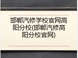 邯郸汽修学校官网高阳分校(邯郸汽修高阳分校官网)