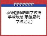 承德厨师培训学校鹰手营地址(承德厨师学校地址)