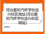 河北廊坊汽修学校定兴校区地址(河北廊坊汽修学校定兴校区地址)