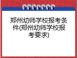 郑州幼师学校报考条件(郑州幼师学校报考要求)