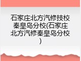 石家庄北方汽修技校秦皇岛分校(石家庄北方汽修秦皇岛分校)