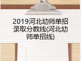 2019河北幼师单招录取分数线(河北幼师单招线)