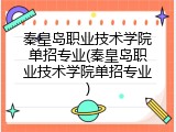 秦皇岛职业技术学院单招专业(秦皇岛职业技术学院单招专业)