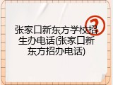 张家口新东方学校招生办电话(张家口新东方招办电话)