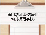 唐山幼师职校(唐山幼儿师范学校)