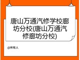 唐山万通汽修学校廊坊分校(唐山万通汽修廊坊分校)