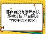 邢台有没有厨师学校承德分校(邢台厨师学校承德分校区)