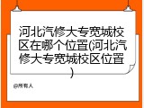 河北汽修大专宽城校区在哪个位置(河北汽修大专宽城校区位置)