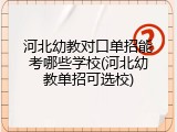 河北幼教对口单招能考哪些学校(河北幼教单招可选校)