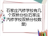 石家庄汽修学校有几个双桥分校(石家庄汽修学校双桥分校数量)