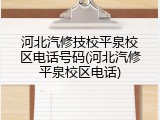 河北汽修技校平泉校区电话号码(河北汽修平泉校区电话)