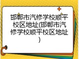 邯郸市汽修学校顺平校区地址(邯郸市汽修学校顺平校区地址)