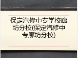 保定汽修中专学校廊坊分校(保定汽修中专廊坊分校)