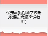 保定虎振厨师学校老师(保定虎振烹饪教师)