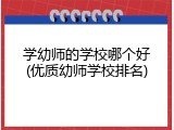 学幼师的学校哪个好(优质幼师学校排名)