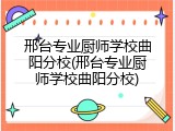 邢台专业厨师学校曲阳分校(邢台专业厨师学校曲阳分校)