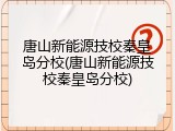 唐山新能源技校秦皇岛分校(唐山新能源技校秦皇岛分校)