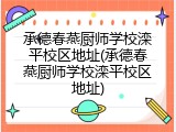 承德春燕厨师学校滦平校区地址(承德春燕厨师学校滦平校区地址)